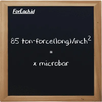Example ton-force(long)/inch<sup>2</sup> to microbar conversion (85 LT f/in<sup>2</sup> to µbar)